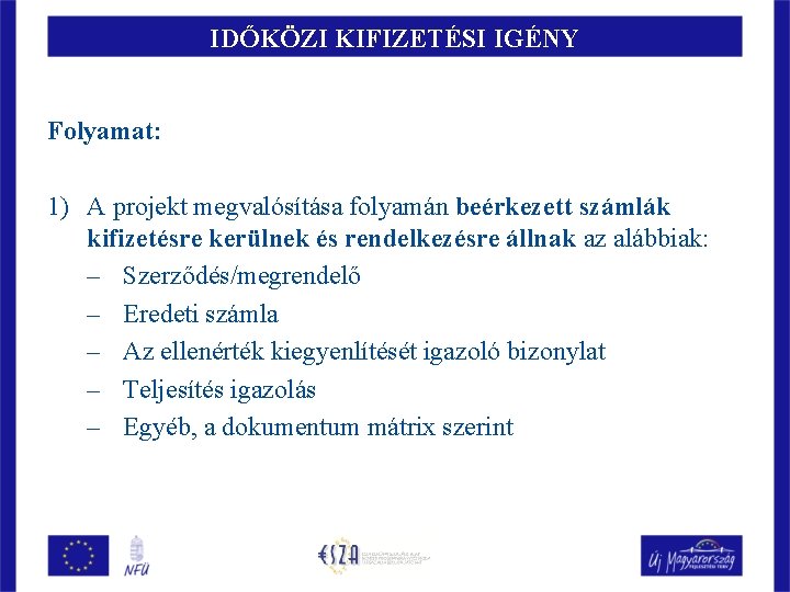 IDŐKÖZI KIFIZETÉSI IGÉNY Folyamat: 1) A projekt megvalósítása folyamán beérkezett számlák kifizetésre kerülnek és