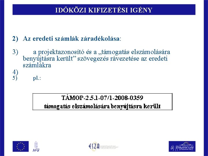 IDŐKÖZI KIFIZETÉSI IGÉNY 2) Az eredeti számlák záradékolása: 3) 4) 5) a projektazonosító és