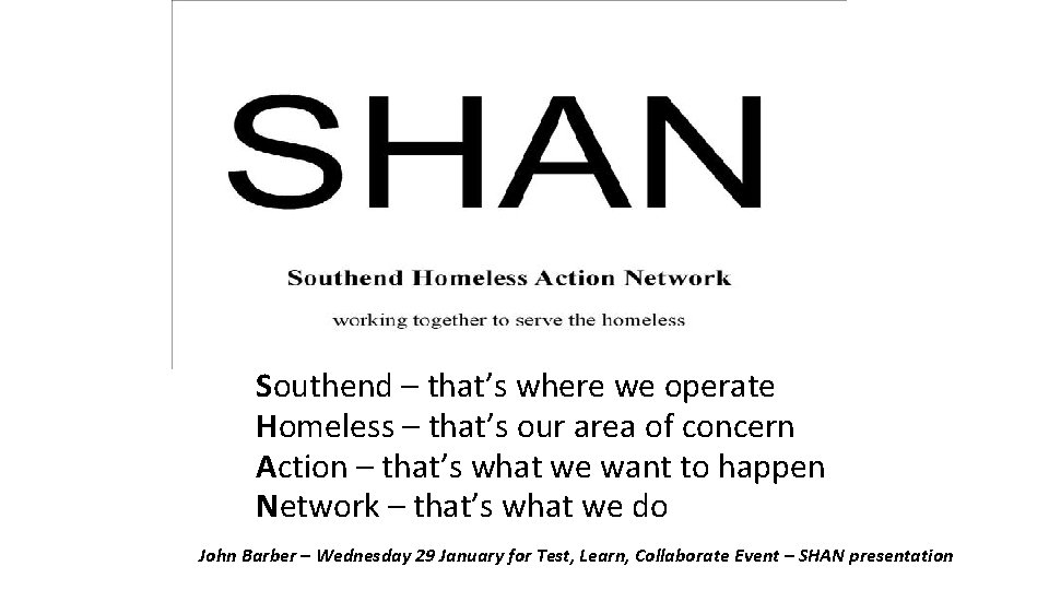 Southend – that’s where we operate Homeless – that’s our area of concern Action