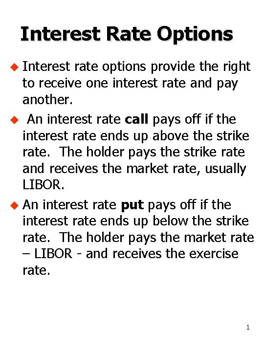Interest Rate Options u Interest rate options provide the right to receive one interest