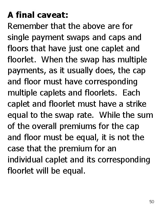 A final caveat: Remember that the above are for single payment swaps and caps