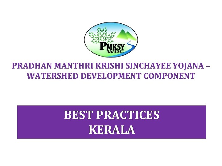 PRADHAN MANTHRI KRISHI SINCHAYEE YOJANA – WATERSHED DEVELOPMENT COMPONENT BEST PRACTICES KERALA 