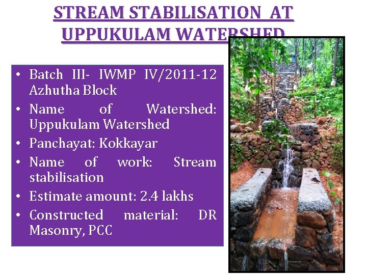 STREAM STABILISATION AT UPPUKULAM WATERSHED • Batch III- IWMP IV/2011 -12 Azhutha Block •