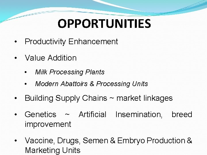 OPPORTUNITIES • Productivity Enhancement • Value Addition • Milk Processing Plants • Modern Abattoirs