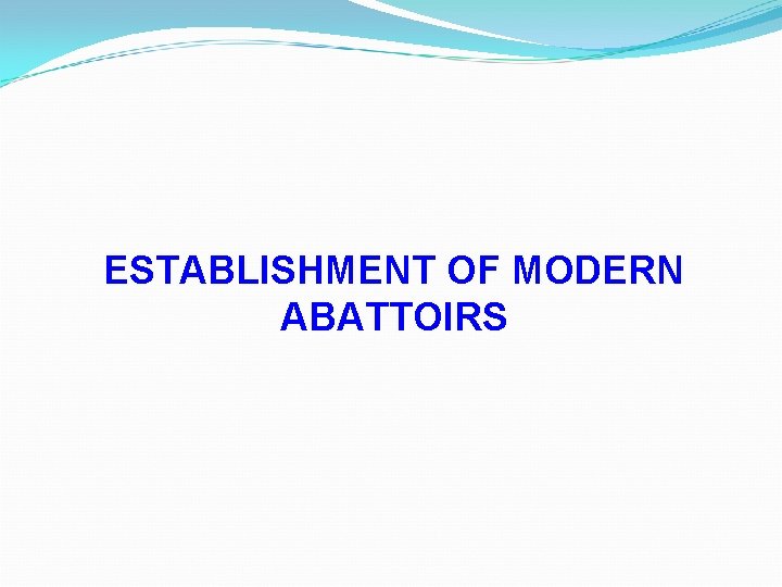 ESTABLISHMENT OF MODERN ABATTOIRS 
