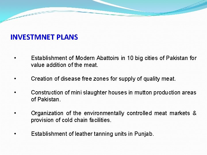 INVESTMNET PLANS • Establishment of Modern Abattoirs in 10 big cities of Pakistan for