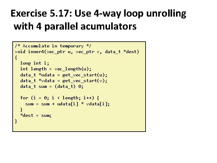 Exercise 5. 17: Use 4 -way loop unrolling with 4 parallel acumulators /* Accumulate