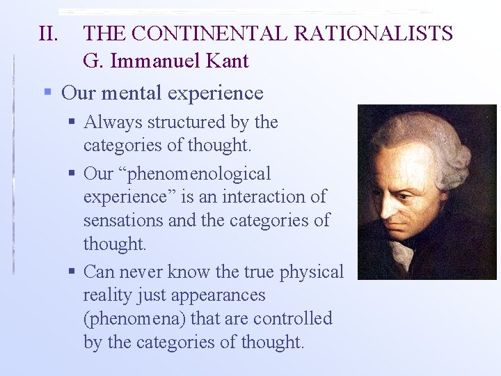 II. THE CONTINENTAL RATIONALISTS G. Immanuel Kant § Our mental experience § Always structured