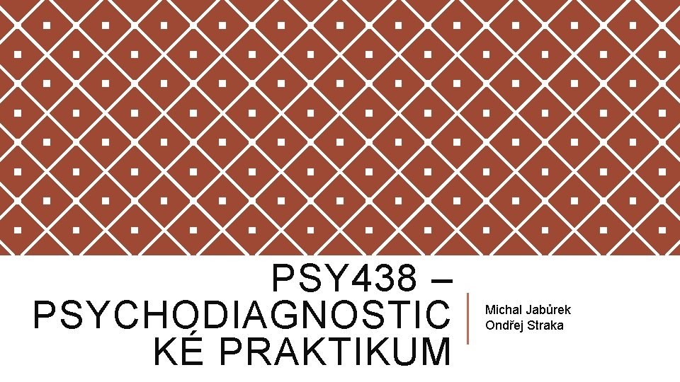 PSY 438 – PSYCHODIAGNOSTIC KÉ PRAKTIKUM Michal Jabůrek Ondřej Straka 