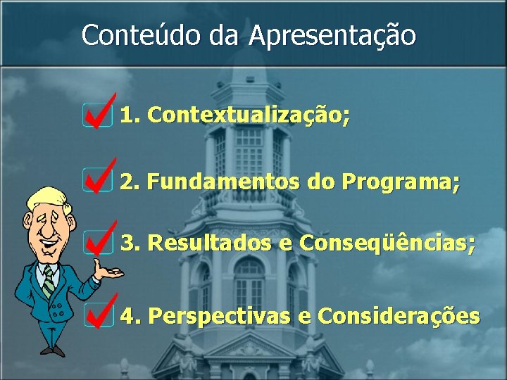 Conteúdo da Apresentação 1. Contextualização; 2. Fundamentos do Programa; 3. Resultados e Conseqüências; 4.