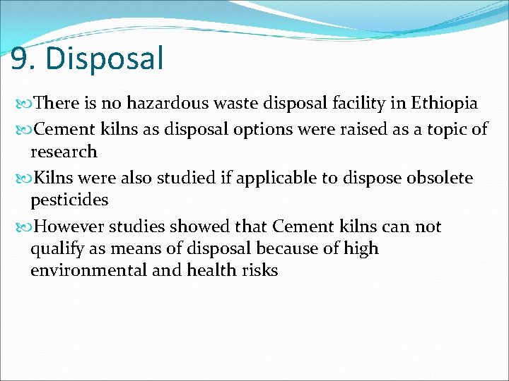 9. Disposal There is no hazardous waste disposal facility in Ethiopia Cement kilns as