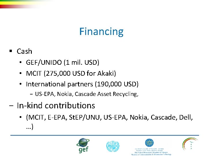 Financing § Cash • GEF/UNIDO (1 mil. USD) • MCIT (275, 000 USD for
