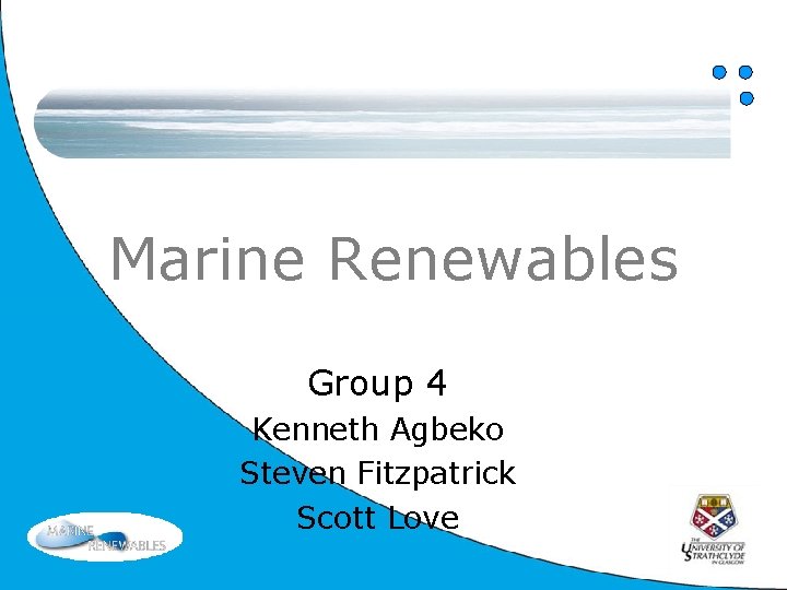 Marine Renewables Group 4 Kenneth Agbeko Steven Fitzpatrick Scott Love 