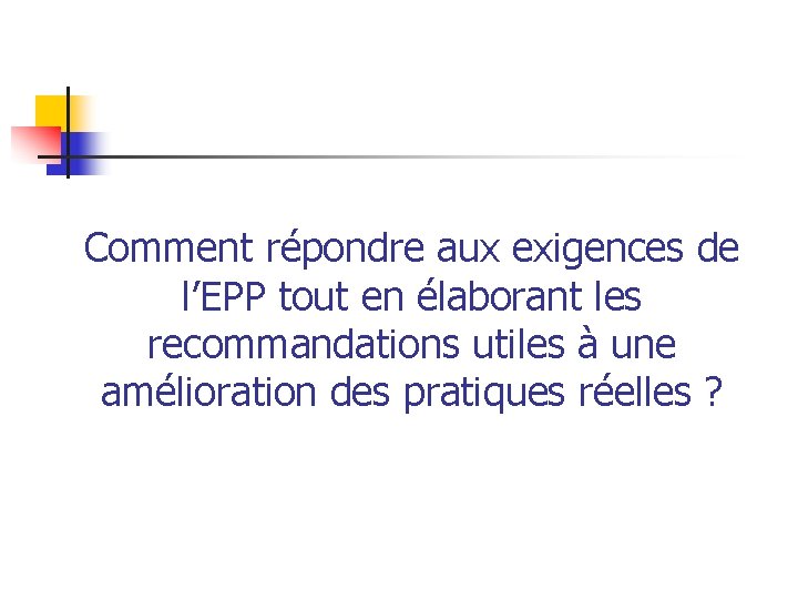 Comment répondre aux exigences de l’EPP tout en élaborant les recommandations utiles à une