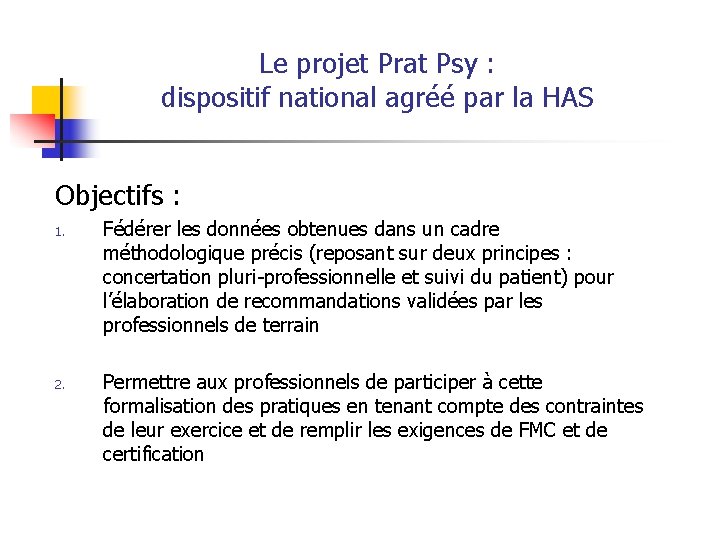 Le projet Prat Psy : dispositif national agréé par la HAS Objectifs : 1.