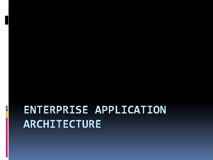 ENTERPRISE APPLICATION ARCHITECTURE 