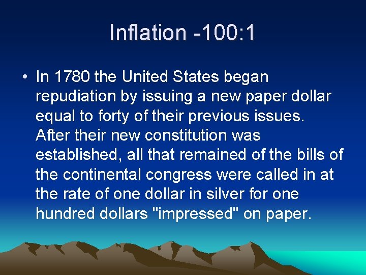 Inflation -100: 1 • In 1780 the United States began repudiation by issuing a
