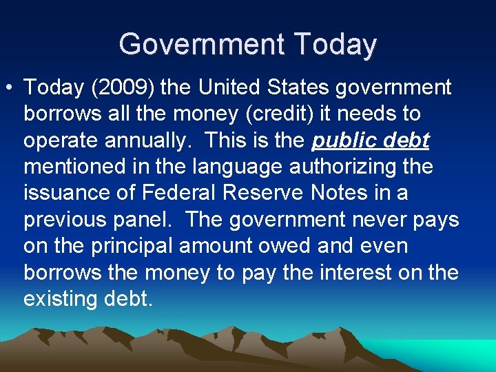 Government Today • Today (2009) the United States government borrows all the money (credit)