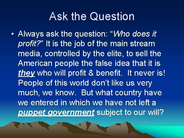 Ask the Question • Always ask the question: “Who does it profit? ” It