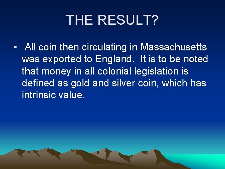 THE RESULT? • All coin then circulating in Massachusetts was exported to England. It