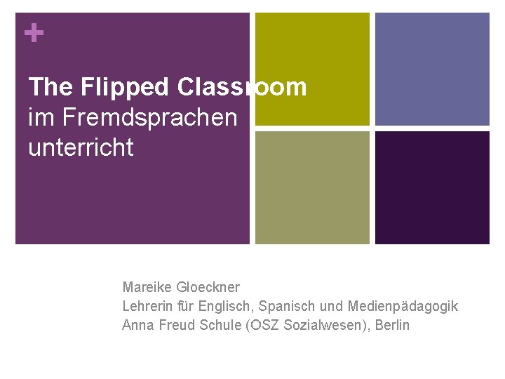 + The Flipped Classroom im Fremdsprachen unterricht Mareike Gloeckner Lehrerin für Englisch, Spanisch und