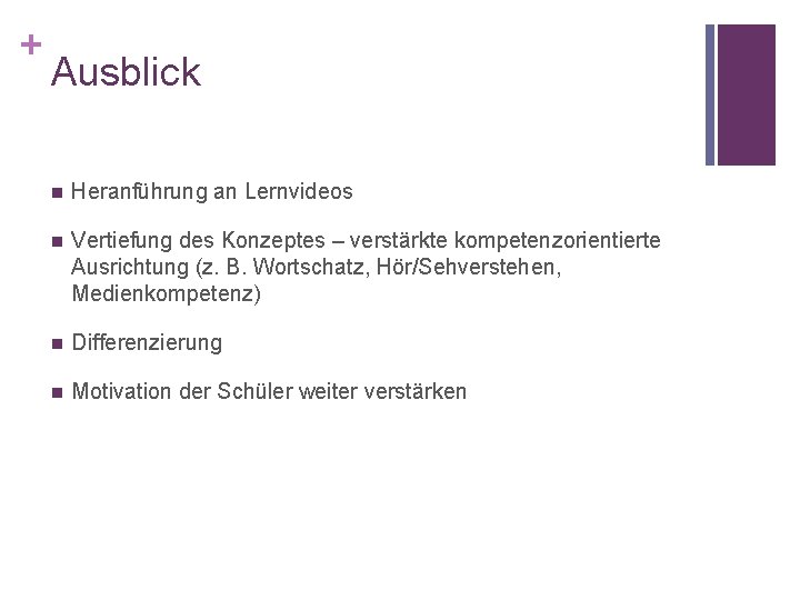 + Ausblick n Heranführung an Lernvideos n Vertiefung des Konzeptes – verstärkte kompetenzorientierte Ausrichtung