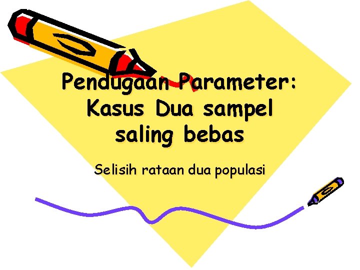 Pendugaan Parameter: Kasus Dua sampel saling bebas Selisih rataan dua populasi 