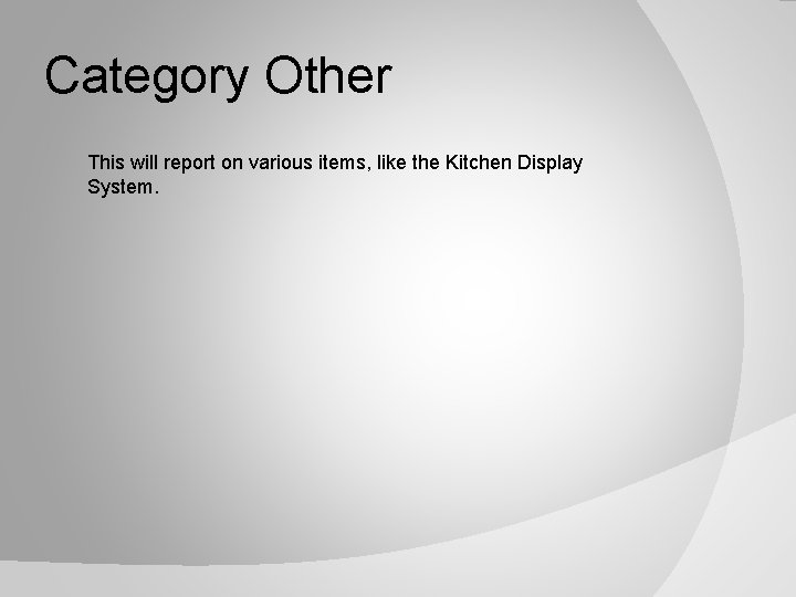 Category Other This will report on various items, like the Kitchen Display System. 