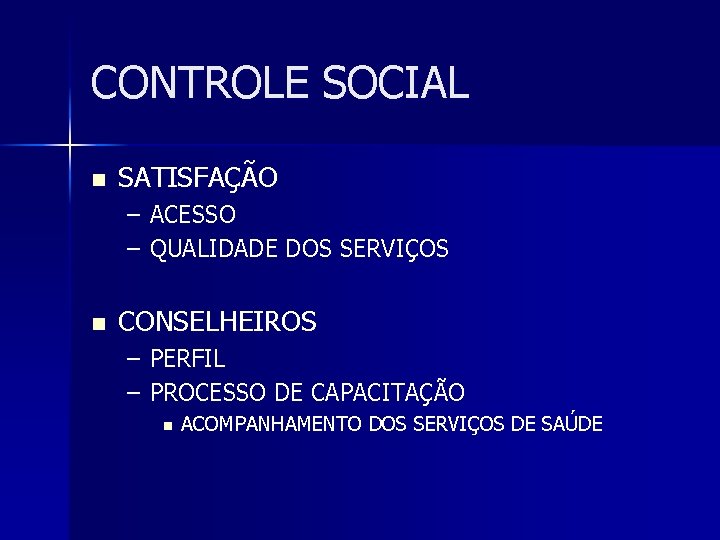 CONTROLE SOCIAL n SATISFAÇÃO – ACESSO – QUALIDADE DOS SERVIÇOS n CONSELHEIROS – PERFIL CONTROLE SOCIAL n SATISFAÇÃO – ACESSO – QUALIDADE DOS SERVIÇOS n CONSELHEIROS – PERFIL