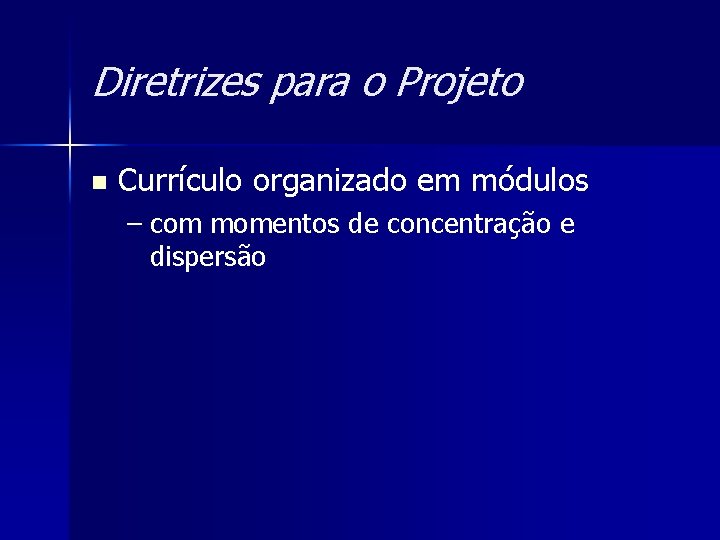 Diretrizes para o Projeto n Currículo organizado em módulos – com momentos de concentração