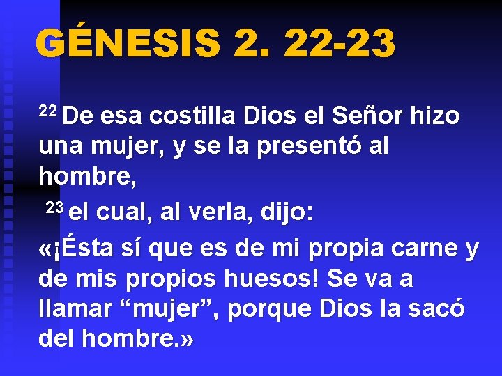 GÉNESIS 2. 22 -23 22 De esa costilla Dios el Señor hizo una mujer,