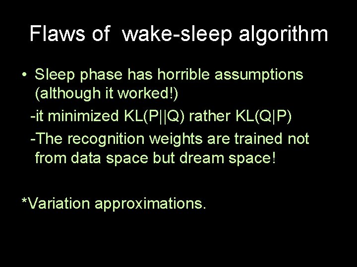 Flaws of wake-sleep algorithm • Sleep phase has horrible assumptions (although it worked!) -it