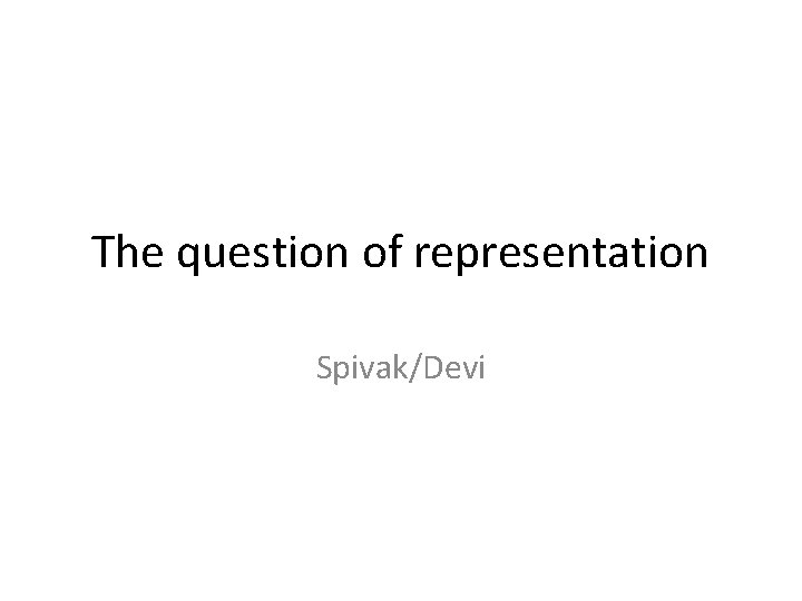 The question of representation Spivak/Devi 
