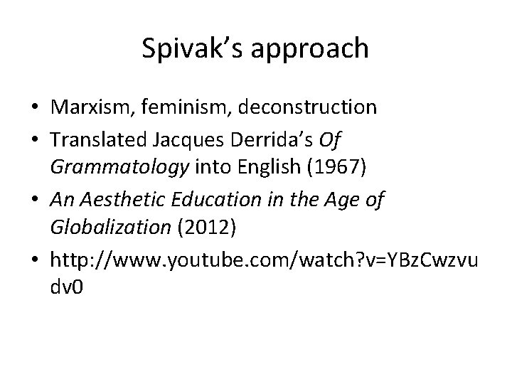 Spivak’s approach • Marxism, feminism, deconstruction • Translated Jacques Derrida’s Of Grammatology into English