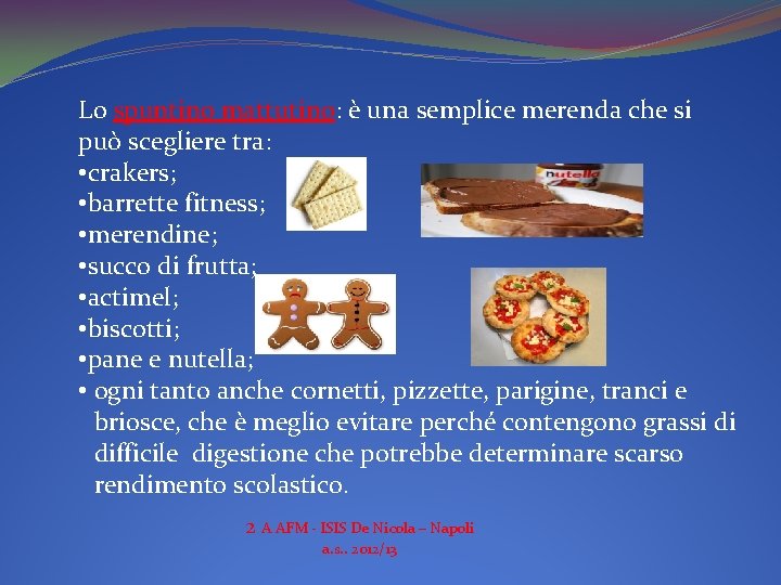 Lo spuntino mattutino: è una semplice merenda che si può scegliere tra: • crakers;