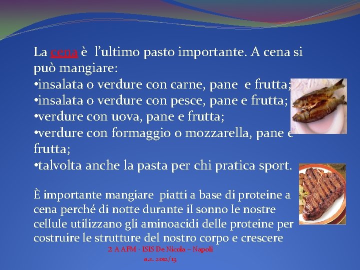 La cena è l’ultimo pasto importante. A cena si può mangiare: • insalata o