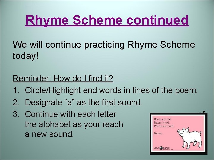 Rhyme Scheme continued We will continue practicing Rhyme Scheme today! Reminder: How do I Rhyme Scheme continued We will continue practicing Rhyme Scheme today! Reminder: How do I