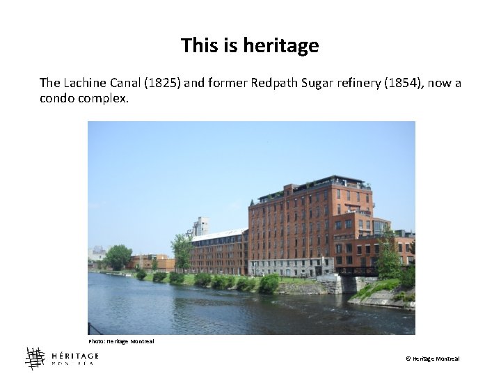 This is heritage The Lachine Canal (1825) and former Redpath Sugar refinery (1854), now