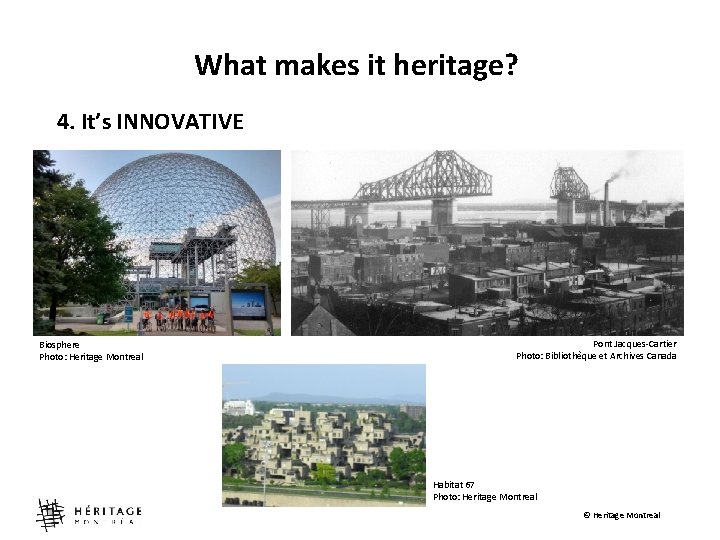 What makes it heritage? 4. It’s INNOVATIVE Biosphere Photo: Heritage Montreal Pont Jacques-Cartier Photo: