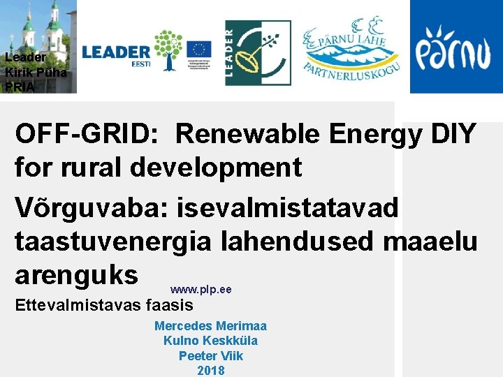 Leader Kirik Püha PRIA OFF-GRID: Renewable Energy DIY for rural development Võrguvaba: isevalmistatavad taastuvenergia