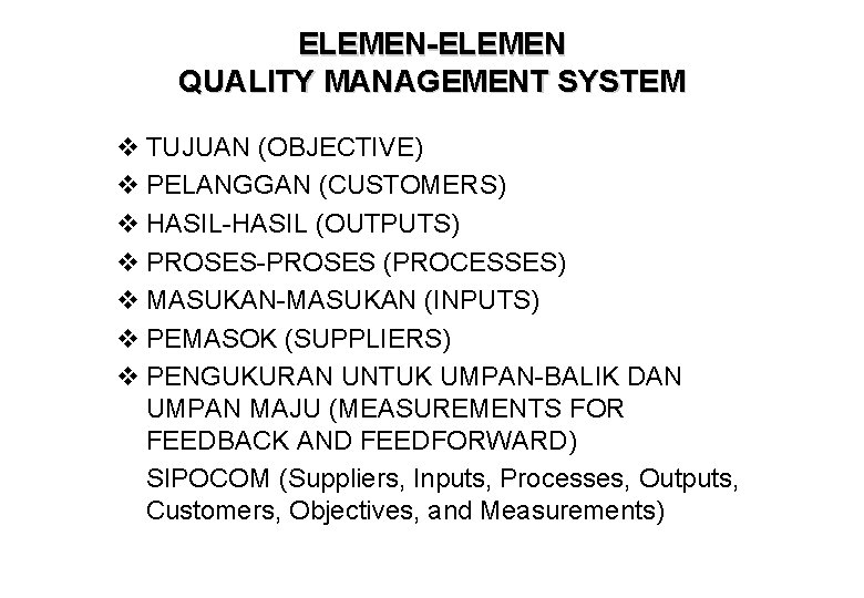 ELEMEN-ELEMEN QUALITY MANAGEMENT SYSTEM v TUJUAN (OBJECTIVE) v PELANGGAN (CUSTOMERS) v HASIL-HASIL (OUTPUTS) v