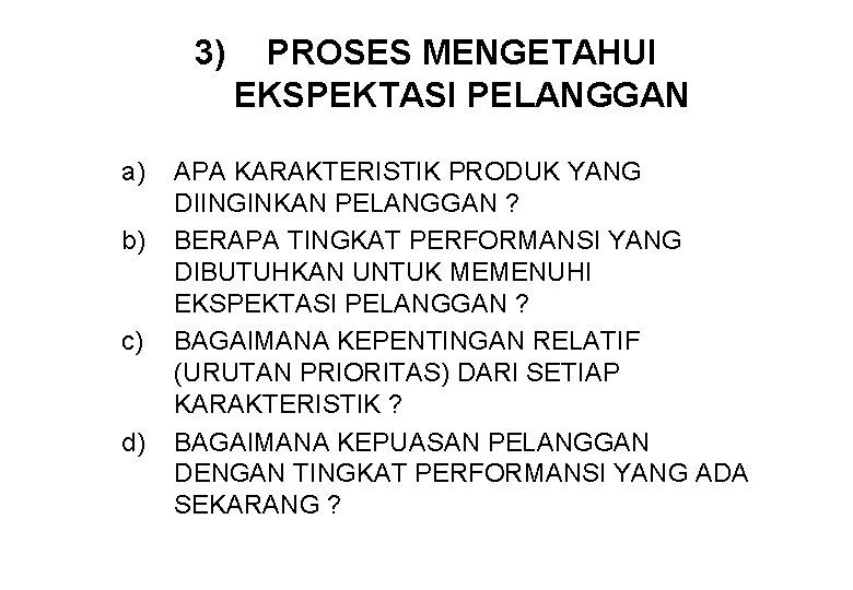 3) a) b) c) d) PROSES MENGETAHUI EKSPEKTASI PELANGGAN APA KARAKTERISTIK PRODUK YANG DIINGINKAN