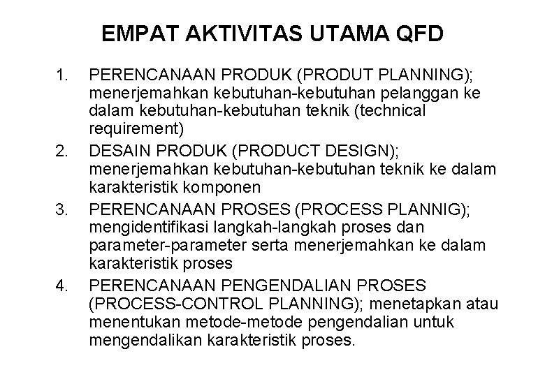 EMPAT AKTIVITAS UTAMA QFD 1. 2. 3. 4. PERENCANAAN PRODUK (PRODUT PLANNING); menerjemahkan kebutuhan-kebutuhan