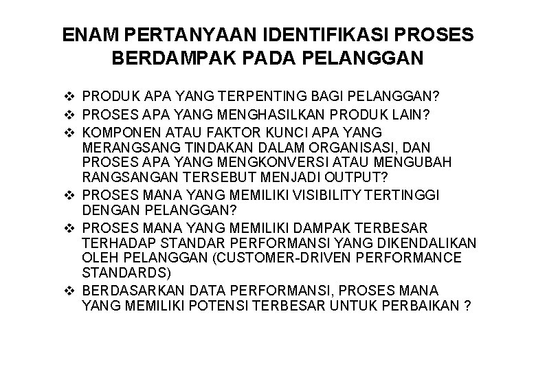 ENAM PERTANYAAN IDENTIFIKASI PROSES BERDAMPAK PADA PELANGGAN v PRODUK APA YANG TERPENTING BAGI PELANGGAN?