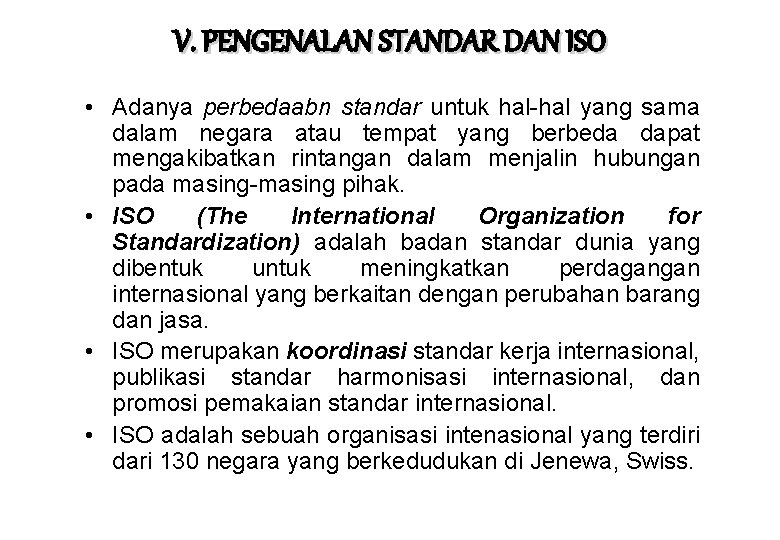 V. PENGENALAN STANDAR DAN ISO • Adanya perbedaabn standar untuk hal-hal yang sama dalam