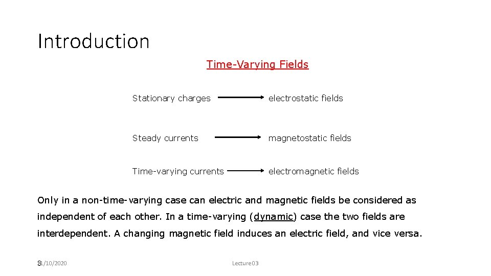 Introduction Time-Varying Fields Stationary charges electrostatic fields Steady currents magnetostatic fields Time-varying currents electromagnetic