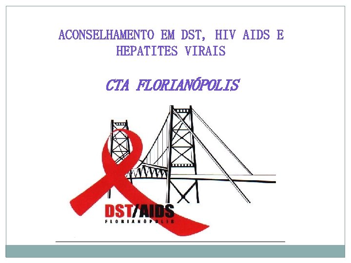 ACONSELHAMENTO EM DST, HIV AIDS E HEPATITES VIRAIS CTA FLORIANÓPOLIS 