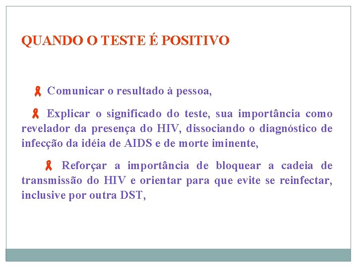 QUANDO O TESTE É POSITIVO Comunicar o resultado à pessoa, Explicar o significado do