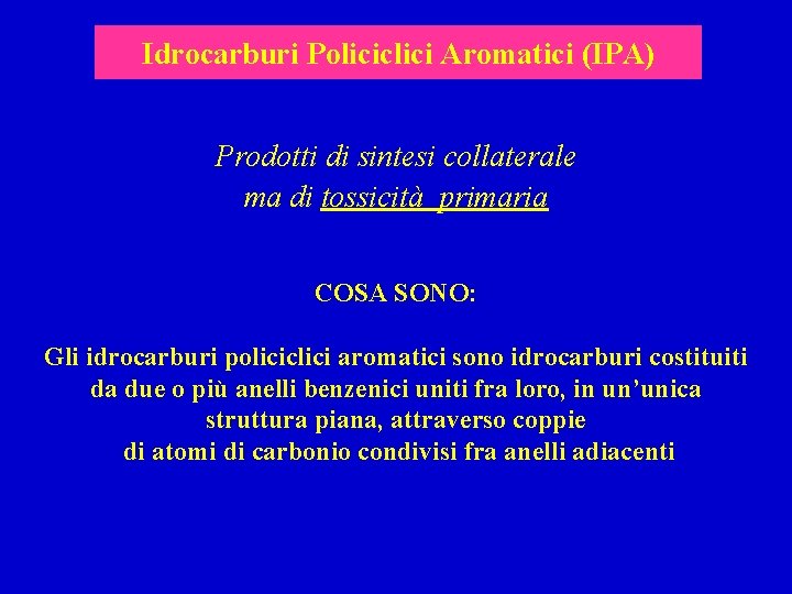 Idrocarburi Policiclici Aromatici (IPA) Prodotti di sintesi collaterale ma di tossicità primaria COSA SONO: