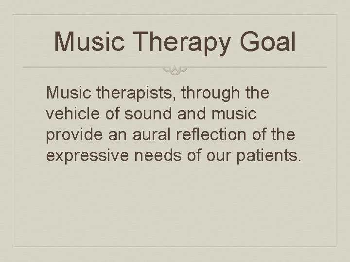 Music Therapy Goal Music therapists, through the vehicle of sound and music provide an